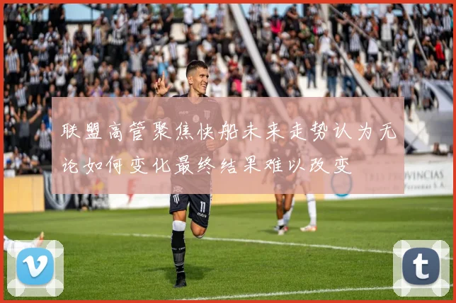 联盟高管聚焦快船未来走势认为无论如何变化最终结果难以改变