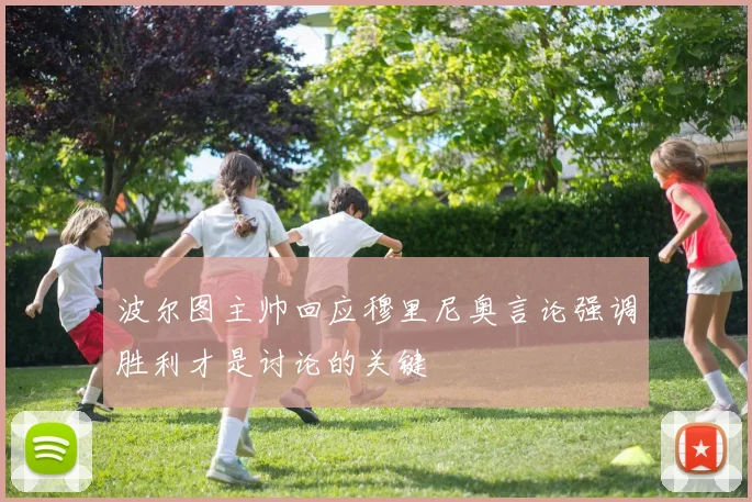 波尔图主帅回应穆里尼奥言论强调胜利才是讨论的关键