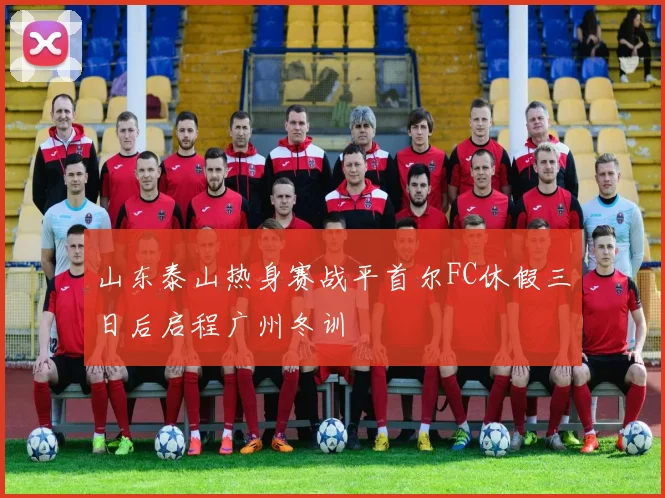 山东泰山热身赛战平首尔FC休假三日后启程广州冬训