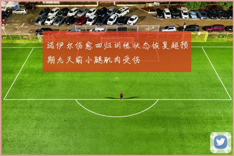 诺伊尔伤愈回归训练状态恢复超预期九天前小腿肌肉受伤