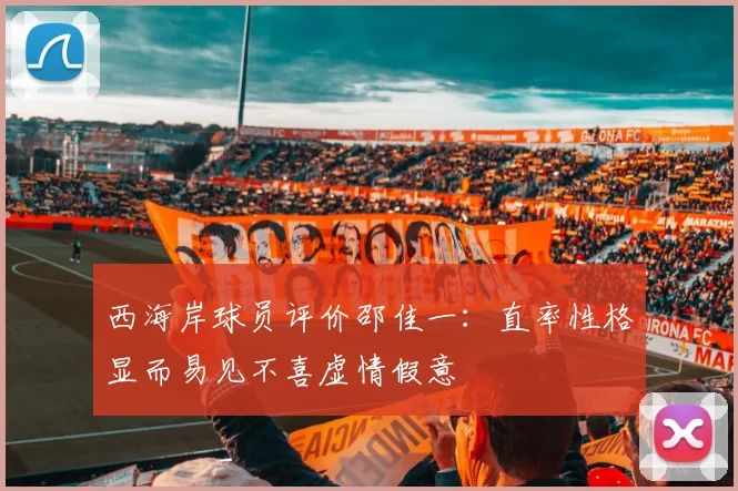 西海岸球员评价邵佳一：直率性格显而易见不喜虚情假意
