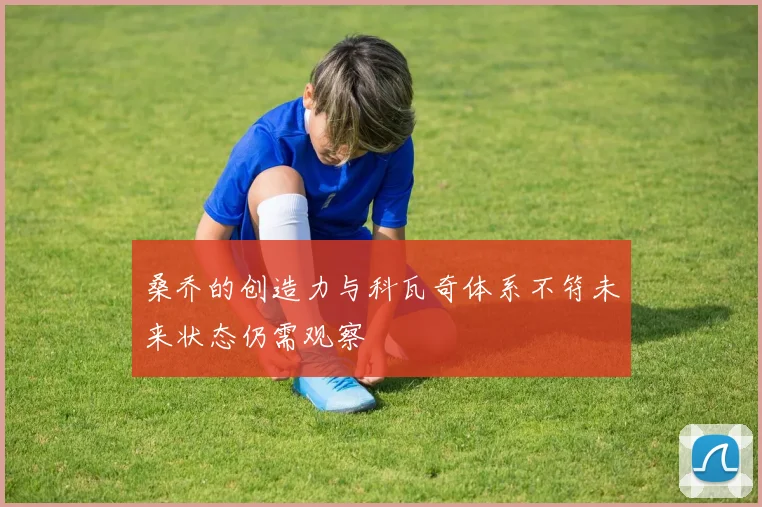桑乔的创造力与科瓦奇体系不符未来状态仍需观察