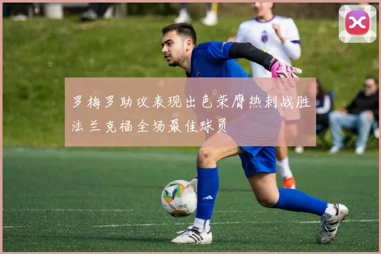 罗梅罗助攻表现出色荣膺热刺战胜法兰克福全场最佳球员