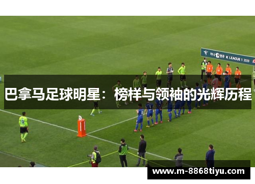 巴拿马足球明星：榜样与领袖的光辉历程